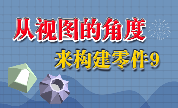 从视图的角度来构建零件9
